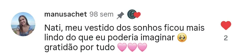 “Meu vestido dos sonhos ficou mais lindo do que eu poderia imaginar.” — comentário publicado no Instagram do atelier
